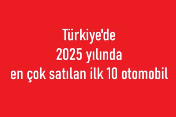 2025'te Türkiye Otomotiv Pazarında Satış Kralı Belli Oldu!